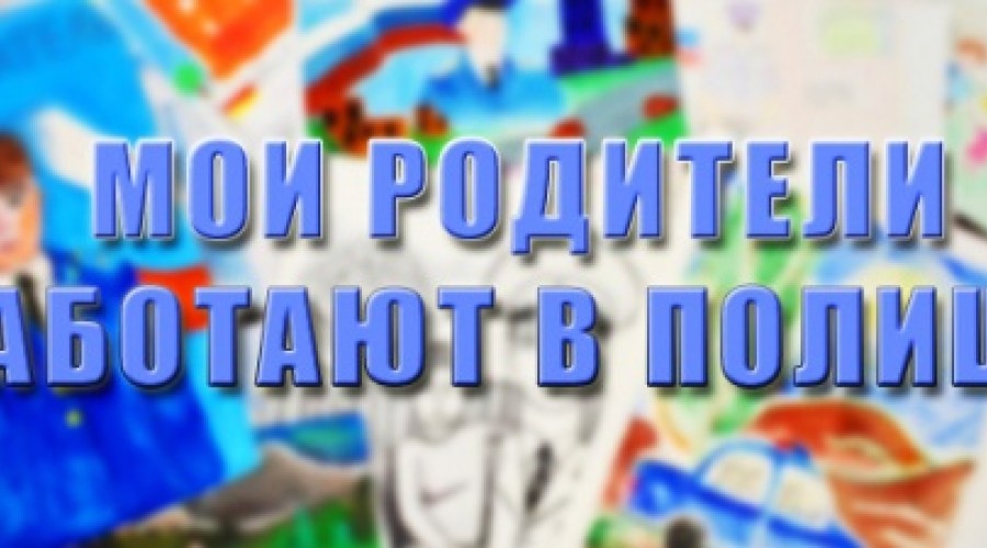 Юных вышневолочан приглашают принять участие в конкурсе детского рисунка «Мои родители работают в полиции»